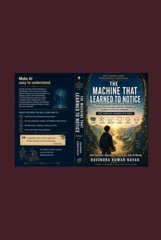 The Machine That Learned to Notice (The Common Sense Intelligence Chronicles A Five-Volume Novel Series on Common Sense, AI, Clear Thinking, and the Art of Learning)