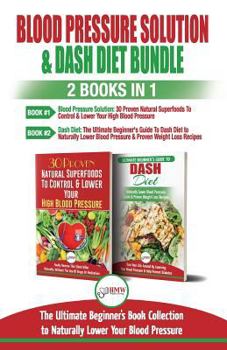 Paperback Blood Pressure Solution & Dash Diet - 2 Books in 1 Bundle: The Ultimate Beginner's Guide To Naturally Lower Your Blood Pressure With 30 Proven Superfo Book