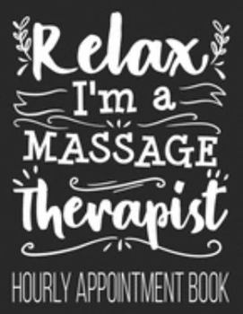 Paperback Relax I'm A Massage Therapist Hourly Appointment Book: Massage Therapist 52-Week Undated Professional Daily Schedule Planner Calendar Organizer Book