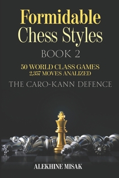Paperback Formidable Chess Styles: The Caro Kann Defense - Book 1 - An Analysis - 50 World Class Games - 2,357 Moves Analyzed - Chess for Beginners Inter Book