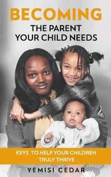Paperback Becoming The Parent Your Child Needs: Keys to help your children truly thrive Book