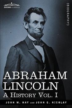 Paperback Abraham Lincoln: A History, Vol. I (in 10 Volumes) Book