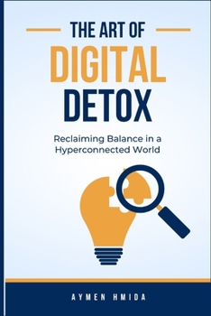 Paperback The Art of Digital Detox: Reclaiming Balance in a Hyperconnected World Book