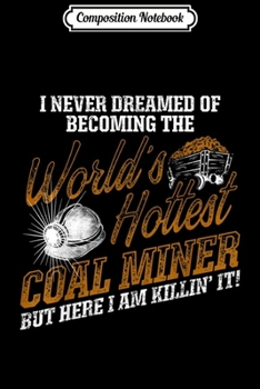 Paperback Composition Notebook: Coal Miner Hottest Funny Mining Mine Worker Gifts Journal/Notebook Blank Lined Ruled 6x9 100 Pages Book