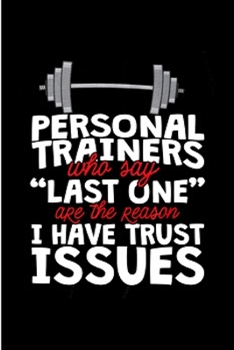 Personal trainer who say last one are the reason I have trust issues: Personal Trainer Notebook journal Diary Cute funny humorous blank lined notebook Gift for student school college ruled graduation 