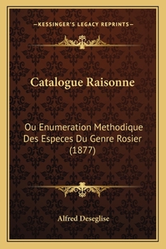 Paperback Catalogue Raisonne: Ou Enumeration Methodique Des Especes Du Genre Rosier (1877) [French] Book