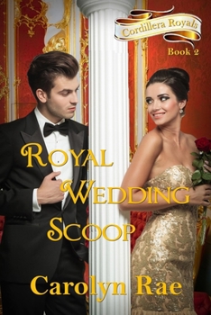 Royal Wedding Scoop: Cordillera Royals, Book Two - Book #2 of the Cordillera Royals