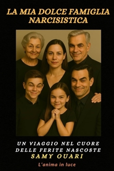 La mia dolce famiglia narcisistica: Un viaggio nel cuore delle ferite nascoste (L’ANIMA IN LUCE) (Italian Edition)