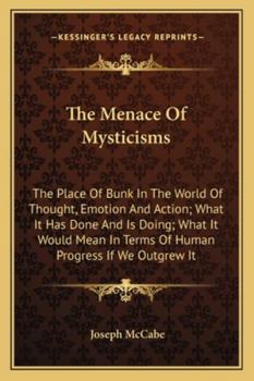 Paperback The Menace Of Mysticisms: The Place Of Bunk In The World Of Thought, Emotion And Action; What It Has Done And Is Doing; What It Would Mean In Te Book