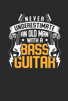 Never Underestimate An Old Man With A Bass Guitar: Bass Guitar Notebook, Graph Paper (6" x 9" - 120 pages) ~ Musical Instruments Themed Notebook for Daily Journals, Diary, and Gift