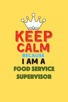 Paperback Keep Calm Because I Am A Food Service Supervisor - Funny Food Service Supervisor Notebook And Journal Gift: Lined Notebook / Journal Gift, 120 Pages, Book