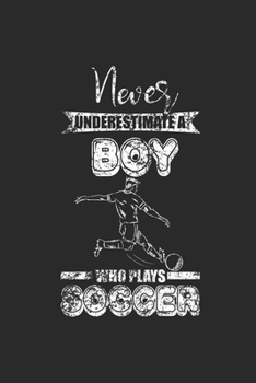 Paperback Never Underestimate A Boy Who Plays Soccer: Never Underestimate Notebook, Blank Lined (6" x 9" - 120 pages) Sports and Recreations Themed Notebook for Book