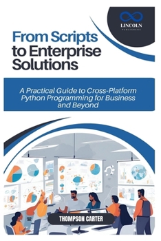 Paperback From Scripts to Enterprise Solutions: A Practical Guide to Cross-Platform Python Programming for Business and Beyond Book
