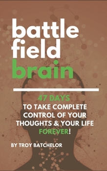 Paperback Battlefield Brain: 47 Days To Take Complete Control of Your Thoughts & Your Life Forever! Book
