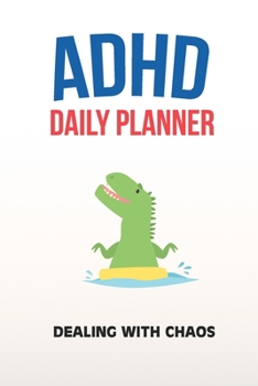 ADHD Daily Planner - Dealing With Chaos: Write Your Goals And Tasks To Master Every Day - Planning With ADHD