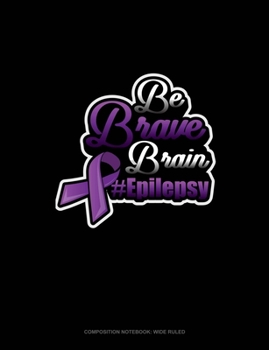 Paperback Be Brave Brain #Epilepsy: Composition Notebook: Wide Ruled Book