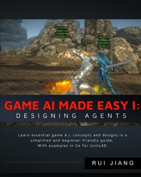 Game A. I. Made Easy: Designing Agents : With Unity3D Examples