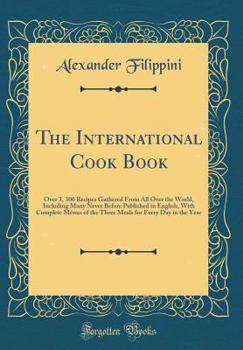 Hardcover The International Cook Book: Over 3, 300 Recipes Gathered from All Over the World, Including Many Never Before Published in English, with Complete Book
