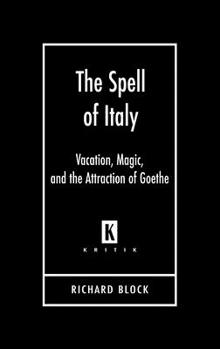 The Spell of Italy: Vacation, Magic, And the Attraction of Goethe (Kritik, German Literary Theory and Cultural Studies) - Book  of the Kritik: German Literary Theory and Cultural Studies
