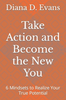 Paperback Take Action and Become the New You: 6 Mindsets to Realize Your True Potential Book