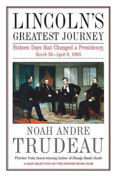 Hardcover Lincoln's Greatest Journey: Sixteen Days That Changed a Presidency, March 24 - April 8, 1865 Book