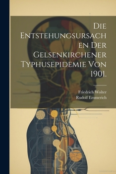 Paperback Die Entstehungsursachen der Gelsenkirchener Typhusepidemie von 1901. [German] Book