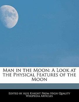 Man in the Moon : A Look at the Physical Features of the Moon