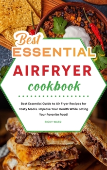 Hardcover Best Essential Air Fryer Cookbook: Best Essential Guide to Air Fryer Recipes for Tasty Meals. Improve Your Health While Eating Your Favorite Food! Book