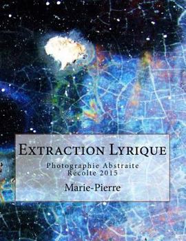 Paperback Extraction Lyrique: Photographie Abstraite Récolte 2015 [French] Book