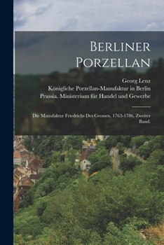 Berliner Porzellan: Die Manufaktur Friedrichs Des Grossen, 1763-1786, Zweiter Band.