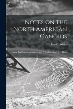 Paperback Notes on the North American Ganoids [microform]: Amia, Lepidosteus, Acipenser, and Polyodon, With Three Plates Book