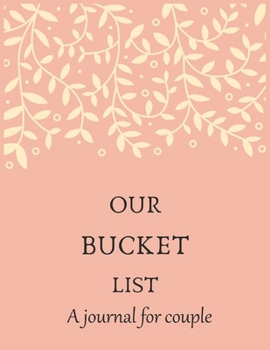 Our bucket list A journal for couple: A Creative and Inspirational Journal for Ideas and Adventures for Couples. Our Bucket List Adventures.
