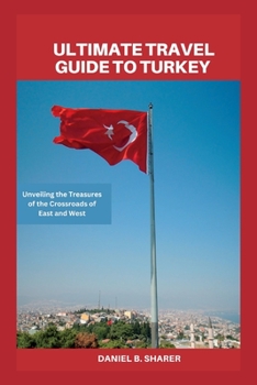 Paperback Ultimate travel guide to turkey: Unveiling the Treasures of the Crossroads of East and West Book