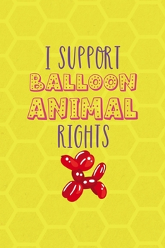 Paperback I Support Balloon Animal Rights: Notebook Journal Composition Blank Lined Diary Notepad 120 Pages Paperback Yellow Hive Balloon Book