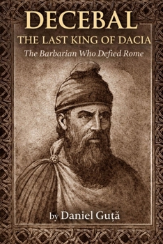 Paperback Decebal: The Last King of Dacia: The Barbarian Who Defied Rome Book