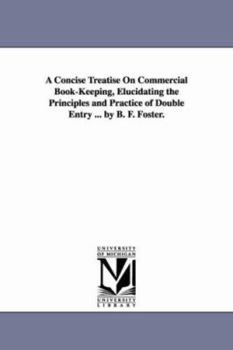 Paperback A Concise Treatise On Commercial Book-Keeping, Elucidating the Principles and Practice of Double Entry ... by B. F. Foster. Book
