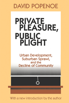 Hardcover Private Pleasure, Public Plight: Urban Development, Suburban Sprawl, and the Decline of Community Book
