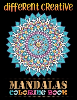 Different Creative Mandalas Coloring Book: Adult Coloring Book 100 Mandala Images Stress Management ... Happiness and Relief & Art Color Therapy