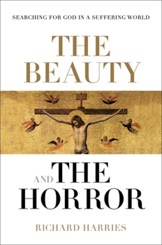 Hardcover The Beauty and the Horror: Searching for God in a Suffering World Book