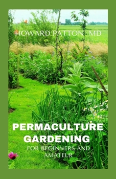 Paperback Permaculture Gardening for Beginners and Amateur: A Simple Step By Step Guide On DIY Permaculture Gardening For Beginners and Amateurs Book