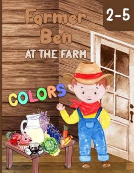 Paperback Farmer Ben at the Farm - Colors: Interactive Farm Colors Book for Preschoolers and Toddlers Ages 2-5 Book