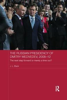 Paperback The Russian Presidency of Dmitry Medvedev, 2008-2012: The Next Step Forward or Merely a Time Out? Book