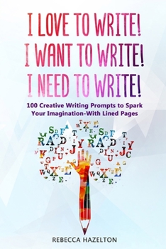 Paperback I Love to Write! I Want to Write! I Need to Write!: 100 Creative Writing Prompts to Spark Your Imagination-With Lined Pages Book