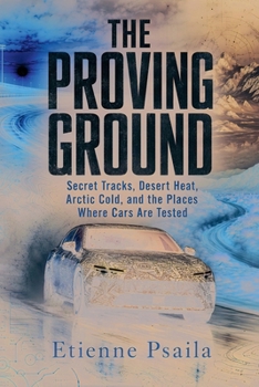 The Proving Ground: Secret Tracks, Desert Heat, Arctic Cold, and the Places Where Cars Are Tested