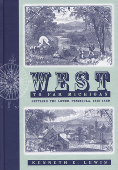 Hardcover West to Far Michigan: Settling the Lower Peninsula, 1815-1860 Book