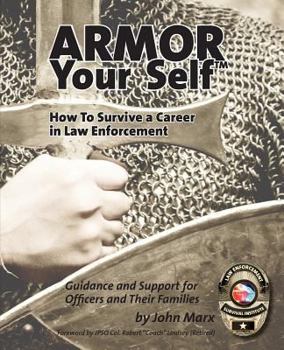 Armor Your Self: How To Survive A Career In Law Enforcement: Guidance and Support for Law Enforcement Professionals and Thier Families