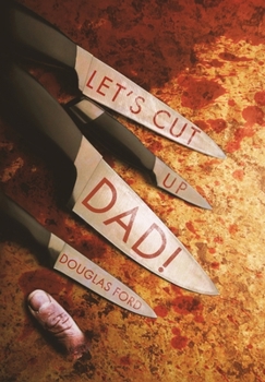 Let's Cut Up Dad! and Other Stories of Transgressive Madness