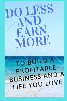 Paperback Do less, and earn more: to build a profitable business and a life you love Book