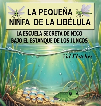 La pequeña ninfa de libélula: La escuela secreta de Nico bajo el estanque de los juncos (Spanish Edition)