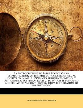 Paperback An Introduction to Latin Syntax, or an Exemplification of the Rules of Construction, as Delivered in Mr. Ruddiman's Rudiments: Without Anticipating Po Book